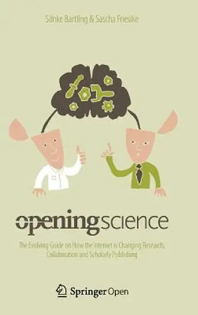 Opening Science: The Evolving Guide on How the Internet Is Changing Research, Collaboration and Scholarly Publishing by Sönke Bartling
