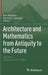 Architecture and Mathematics from Antiquity to the Future: Volume I: Antiquity to the 1500s by Kim Williams