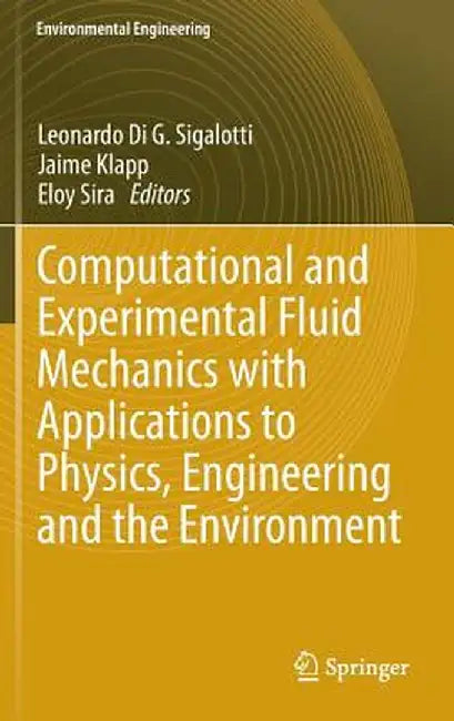 Computational and Experimental Fluid Mechanics with Applications to Physics, Engineering and the Environment by Leonardo Di G. Sigalotti