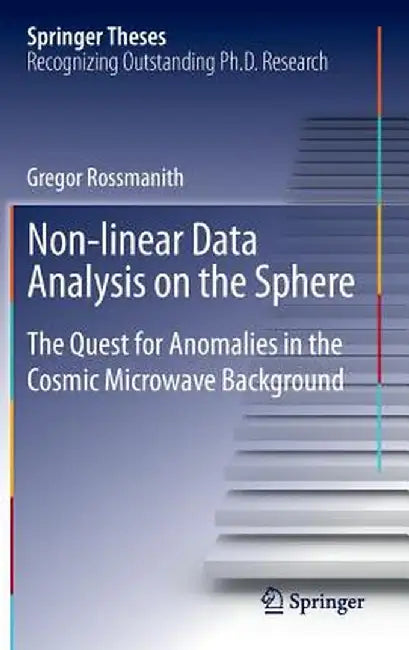Non-Linear Data Analysis on the Sphere: The Quest for Anomalies in the Cosmic Microwave Background by Gregor Rossmanith