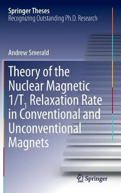 Theory of the Nuclear Magnetic 1/T1 Relaxation Rate in Conventional and Unconventional Magnets by Andrew Smerald