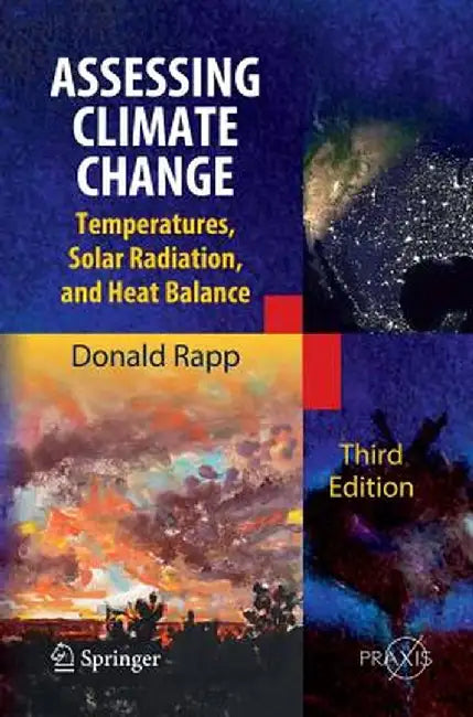 Assessing Climate Change: Temperatures, Solar Radiation and Heat Balance by Donald Rapp