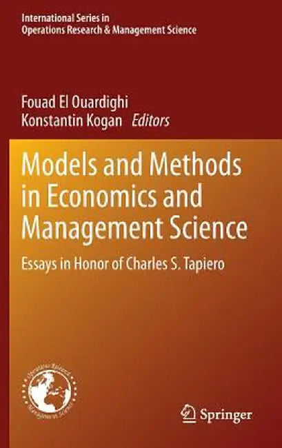 Models and Methods in Economics and Management Science: Essays in Honor of Charles S. Tapiero by Fouad El Ouardighi