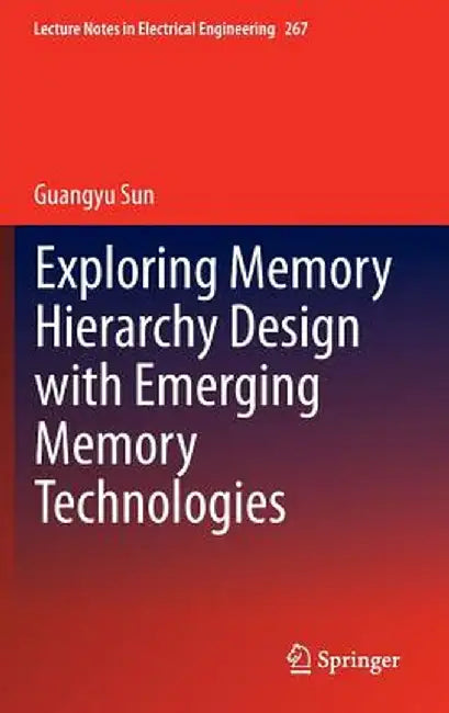 Exploring Memory Hierarchy Design with Emerging Memory Technologies by Guangyu Sun