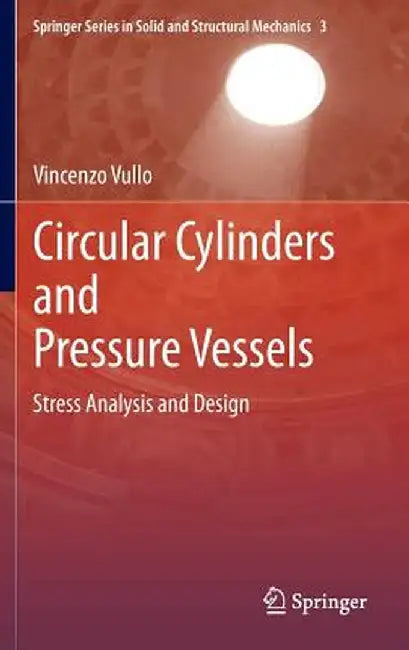 Circular Cylinders and Pressure Vessels: Stress Analysis and Design by Vincenzo Vullo
