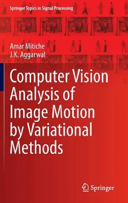 Computer Vision Analysis of Image Motion by Variational Methods by Amar Mitiche