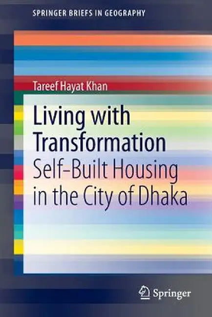 Living with Transformation: Self-Built Housing in the City of Dhaka by Tareef Hayat Khan