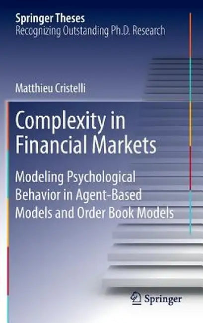 Complexity in Financial Markets: Modeling Psychological Behavior in Agent-Based Models and Order Book Models by Matthieu Cristelli