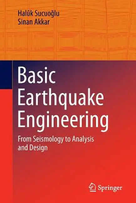 Basic Earthquake Engineering: From Seismology to Analysis and Design by Halûk Sucuoğlu