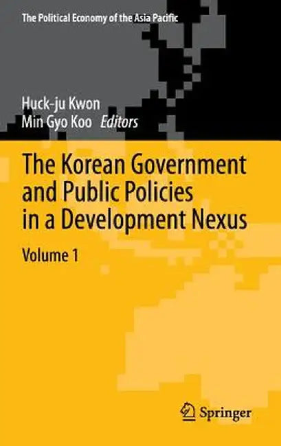 The Korean Government and Public Policies in a Development Nexus, Volume 1 by Huck-Ju Kwon
