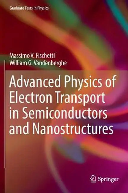 Advanced Physics of Electron Transport in Semiconductors and Nanostructures by Massimo V. Fischetti