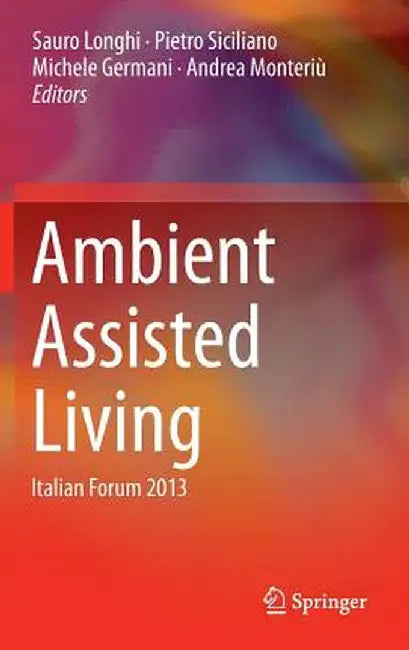 Ambient Assisted Living: Italian Forum 2013 by Sauro Longhi