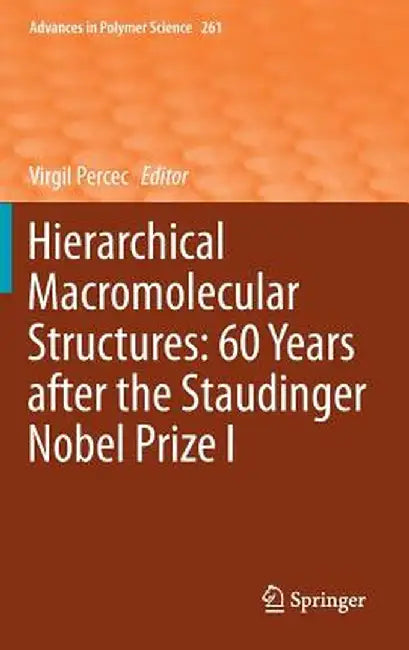 Hierarchical Macromolecular Structures: 60 Years After the Staudinger Nobel Prize I by Virgil Percec
