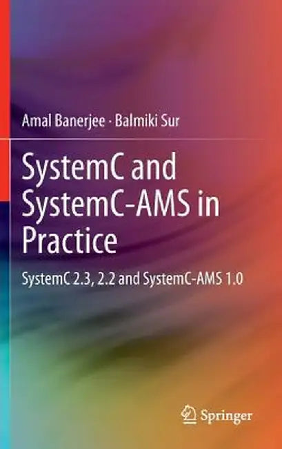 Systemc and Systemc-Ams in Practice: Systemc 2.3, 2.2 and Systemc-Ams 1.0 by Amal Banerjee