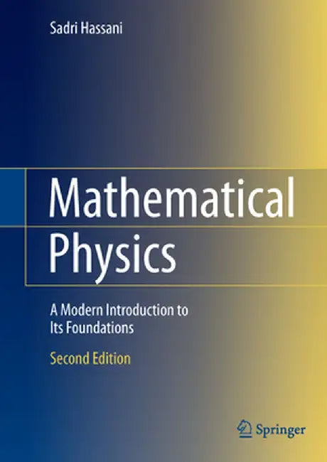 Mathematical Physics: A Modern Introduction to Its Foundations by Sadri Hassani