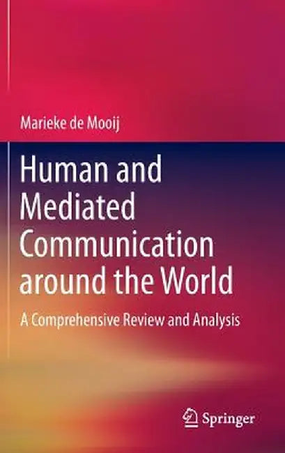 Human and Mediated Communication Around the World: A Comprehensive Review and Analysis by Marieke K. De Mooij