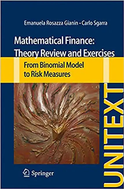 Mathematical Finance Theory Review & Exe: Theory Review and Exercises--From Binomial Model to Risk Measures (2013) by Rosazza Gianin