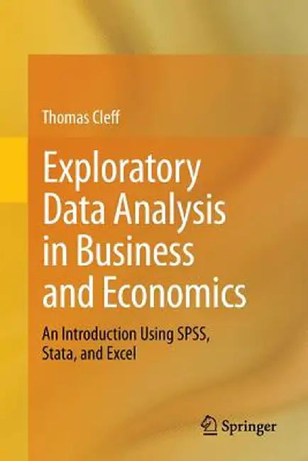 Exploratory Data Analysis in Business and Economics: An Introduction Using Spss, Stata, and Excel by Thomas Cleff