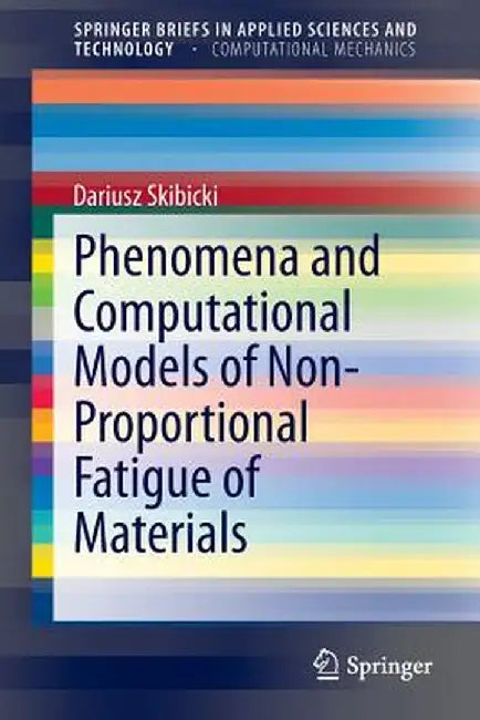 Phenomena and Computational Models of Non-Proportional Fatigue of Materials by Dariusz Skibicki