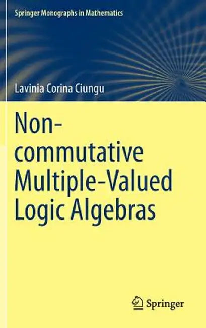 Non-Commutative Multiple-Valued Logic Algebras by Lavinia Corina Ciungu