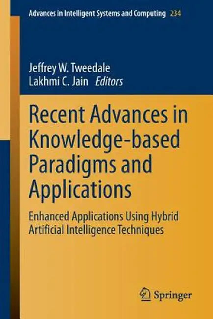Recent Advances in Knowledge-Based Paradigms and Applications: Enhanced Applications Using Hybrid Artificial Intelligence Techniques by Jeffrey W. Tweedale