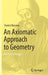 An Axiomatic Approach to Geometry: Geometric Trilogy I by Francis Borceux