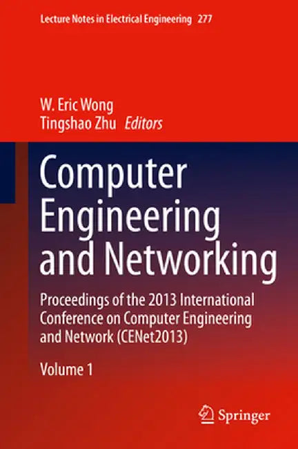 Computer Engineering and Networking: Proceedings of the 2013 International Conference on Computer Engineering and Network (Cenet2013) by W. Eric Wong
