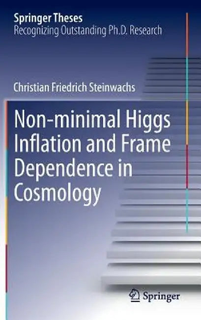Non-Minimal Higgs Inflation and Frame Dependence in Cosmology by Christian Friedrich Steinwachs
