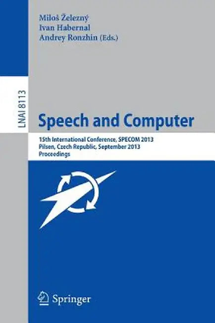 Speech and Computer: 15th International Conference, Specom 2013, September 1-5, 2013, Pilsen, Czech Republic, Proceedings by Milos Zelezný