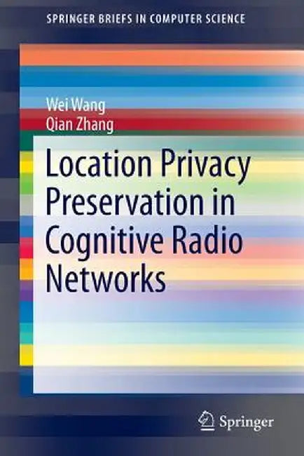 Location Privacy Preservation in Cognitive Radio Networks by Wei Wang