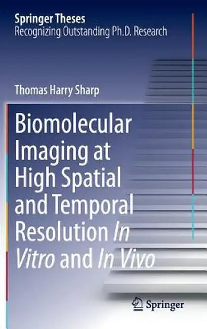 Biomolecular Imaging at High Spatial and Temporal Resolution in Vitro and in Vivo by Thomas Harry Sharp
