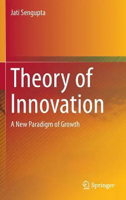 Theory of Innovation: A New Paradigm of Growth by Jati SenGupta