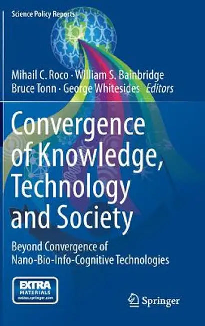 Convergence of Knowledge, Technology and Society: Beyond Convergence of Nano-Bio-Info-Cognitive Technologies by Mihail C. Roco