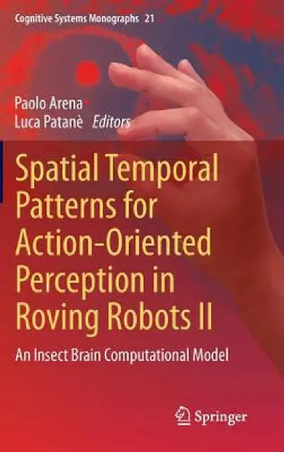 Spatial Temporal Patterns for Action-Oriented Perception in Roving Robots II: An Insect Brain Computational Model by Paolo Arena