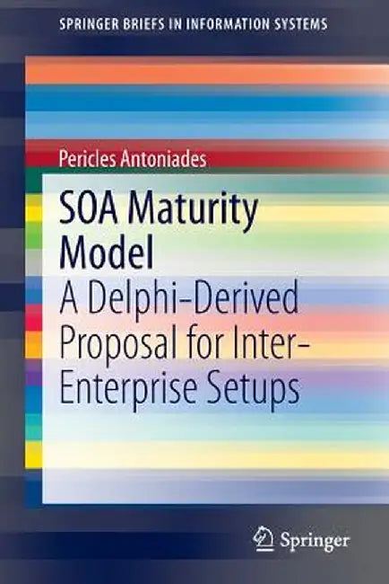 SOA Maturity Model: A Delphi-Derived Proposal for Inter-Enterprise Setups by Pericles Antoniades