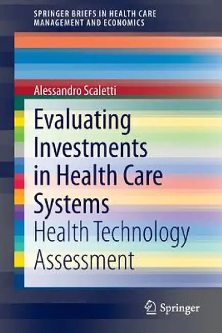 Evaluating Investments in Health Care Systems: Health Technology Assessment by Alessandro Scaletti