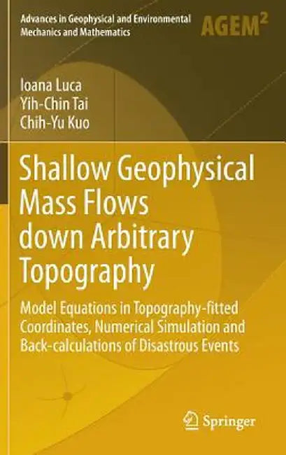 Shallow Geophysical Mass Flows Down Arbitrary Topography: Model Equations in Topography-Fitted Coordinates, Numerical Simulation and Back-Calculations by Ioana Luca