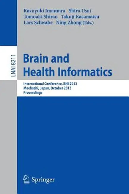 Brain and Health Informatics: International Conference, Bhi 2013, Maebashi, Japan, October 29-31, 2013. Proceedings by Kazayuki Imamura