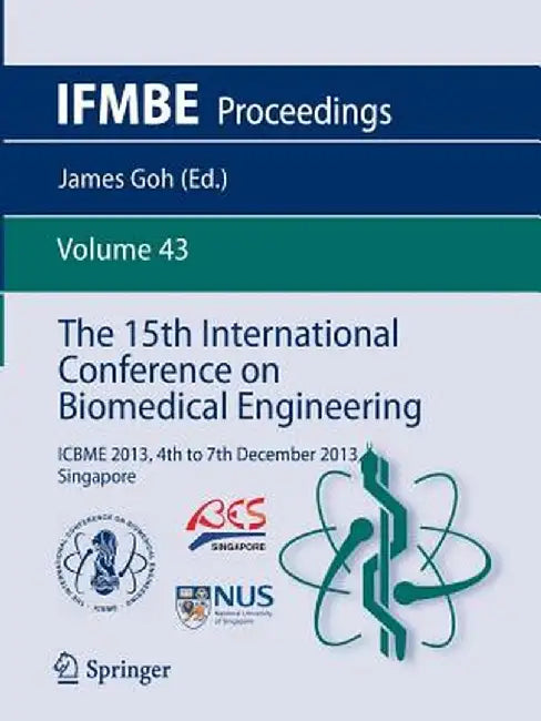 The 15th International Conference on Biomedical Engineering: Icbme 2013, 4th to 7th December 2013, Singapore by James Goh