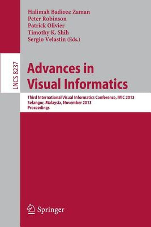 Advances in Visual Informatics: Third International Visual Informatics Conference, IVIC 2013, Selangor, Malaysia, November 13-15, 2013, Proceedings by Halimah Badioze Zaman
