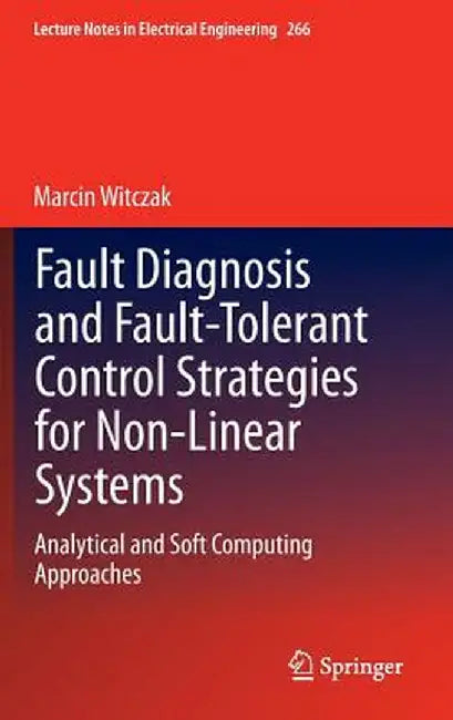 Fault Diagnosis and Fault-Tolerant Control Strategies for Non-Linear Systems: Analytical and Soft Computing Approaches by Marcin Witczak