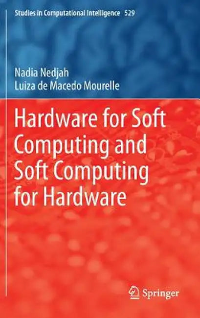 Hardware for Soft Computing and Soft Computing for Hardware by Nadia Nedjah