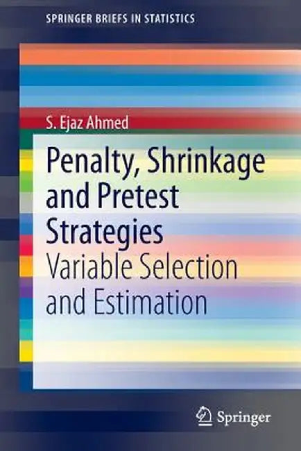 Penalty, Shrinkage and Pretest Strategies: Variable Selection and Estimation by S. Ejaz Ahmed