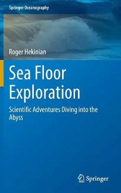 Sea Floor Exploration: Scientific Adventures Diving Into the Abyss by Roger Hekinian