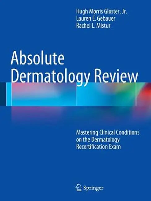 Absolute Dermatology Review: Mastering Clinical Conditions on the Dermatology Recertification Exam by Hugh Morris Gloster Jr