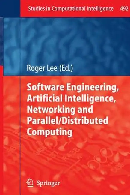 Software Engineering, Artificial Intelligence, Networking and Parallel/Distributed Computing by Roger Lee