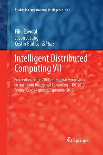 Intelligent Distributed Computing VII: Proceedings of the 7th International Symposium on Intelligent Distributed Computing - IDC 2013, Prague, Czech R by Filip Zavoral