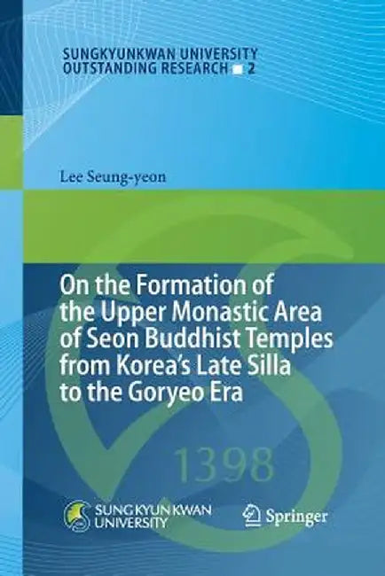 On the Formation of the Upper Monastic Area of Seon Buddhist Temples from Korea´s Late Silla to the Goryeo Era by Lee Seung-Yeon
