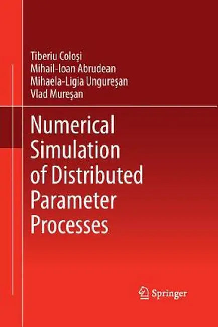 Numerical Simulation of Distributed Parameter Processes by Tiberiu Colosi