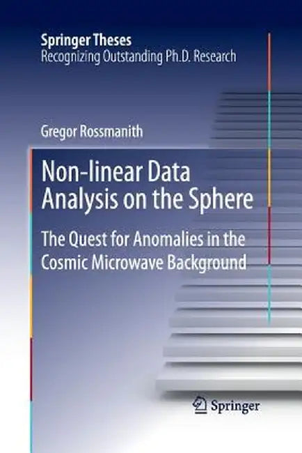 Non-Linear Data Analysis on the Sphere: The Quest for Anomalies in the Cosmic Microwave Background by Gregor Rossmanith